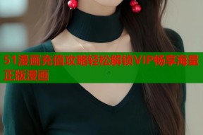 51漫画充值攻略轻松解锁VIP畅享海量正版漫画