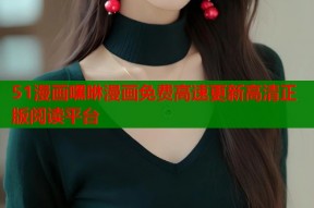 51漫画嘿咻漫画免费高速更新高清正版阅读平台