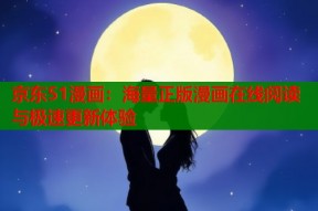 京东51漫画：海量正版漫画在线阅读与极速更新体验