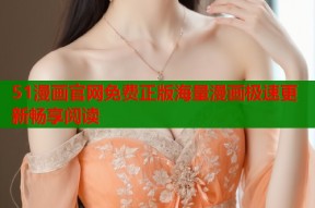 51漫画官网免费正版海量漫画极速更新畅享阅读