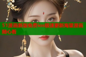 51漫画新版免费ios极速更新海量漫画随心看