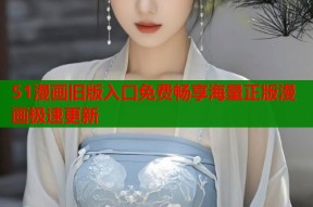 51漫画旧版入口免费畅享海量正版漫画极速更新