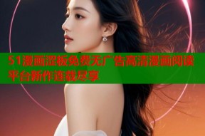 51漫画涩板免费无广告高清漫画阅读平台新作连载尽享