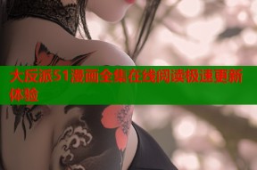 大反派51漫画全集在线阅读极速更新体验