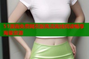51漫画免费网页版高清离线阅读畅享海量资源