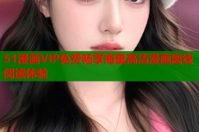 51漫画VIP免费畅享海量高清漫画离线阅读体验