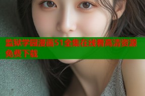 监狱学园漫画51全集在线看高清资源免费下载