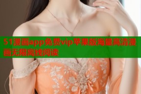 51漫画app免费vip苹果版海量高清漫画无限离线阅读