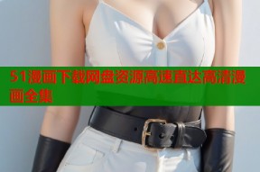 51漫画下载网盘资源高速直达高清漫画全集
