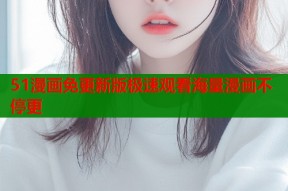 51漫画免更新版极速观看海量漫画不停更