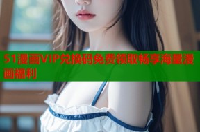 51漫画VIP兑换码免费领取畅享海量漫画福利