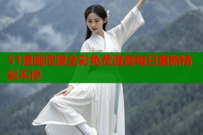 51漫画涩漫全彩免费漫画每日更新精彩不停