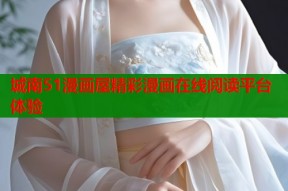 城南51漫画屋精彩漫画在线阅读平台体验