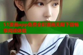 51漫画app免费全彩漫画无限下载畅享阅读体验
