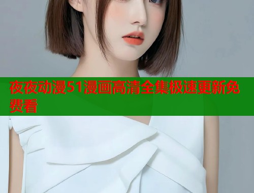夜夜动漫51漫画高清全集极速更新免费看  第1张