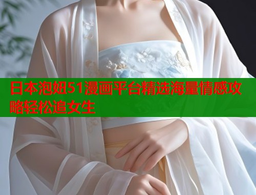 日本泡妞51漫画平台精选海量情感攻略轻松追女生  第1张