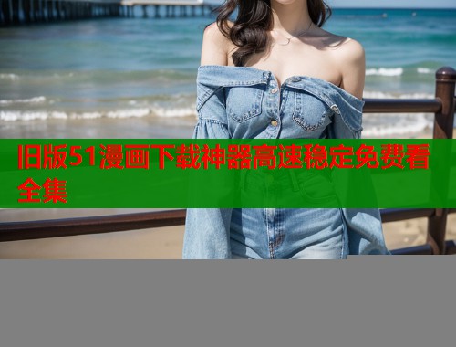 旧版51漫画下载神器高速稳定免费看全集  第1张