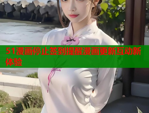 51漫画停止签到提醒漫画更新互动新体验  第1张