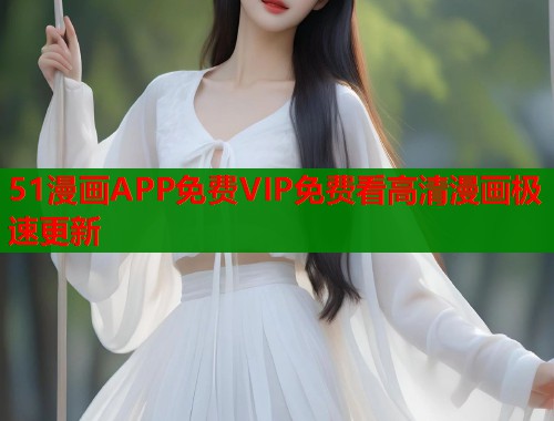 51漫画APP免费VIP免费看高清漫画极速更新  第1张