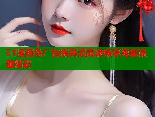 51漫画免广告版高清离线畅享海量漫画精彩  第1张