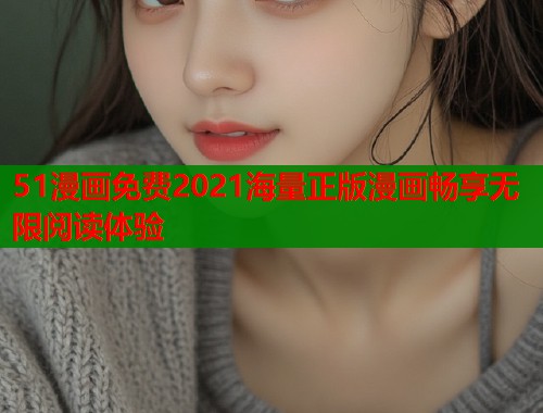 51漫画免费2021海量正版漫画畅享无限阅读体验  第1张