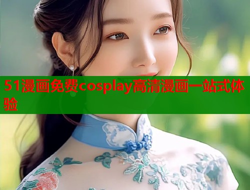51漫画免费cosplay高清漫画一站式体验  第1张