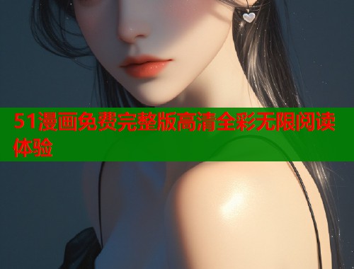 51漫画免费完整版高清全彩无限阅读体验  第1张