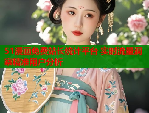 51漫画免费站长统计平台 实时流量洞察精准用户分析  第2张