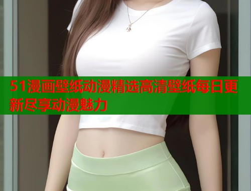 51漫画壁纸动漫精选高清壁纸每日更新尽享动漫魅力  第2张