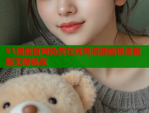 51漫画官网免费在线高清漫画极速更新无限畅享  第2张