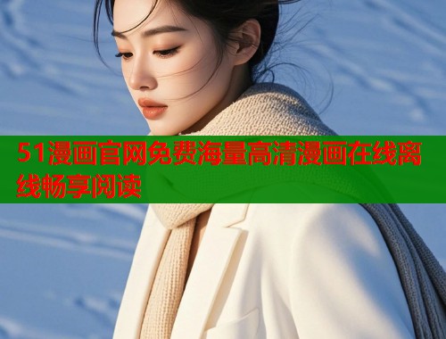 51漫画官网免费海量高清漫画在线离线畅享阅读  第2张