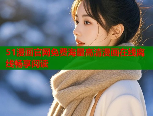 51漫画官网免费海量高清漫画在线离线畅享阅读  第1张