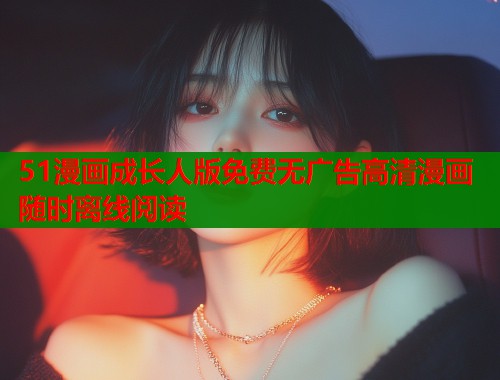 51漫画成长人版免费无广告高清漫画随时离线阅读  第1张