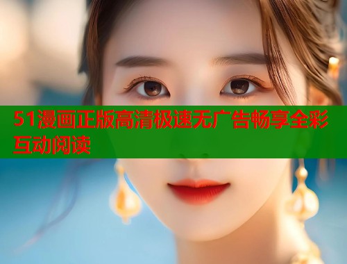 51漫画正版高清极速无广告畅享全彩互动阅读  第2张