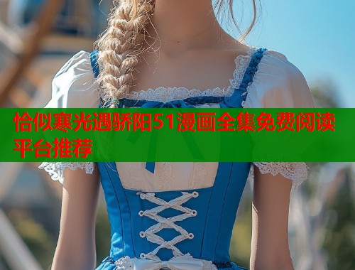 恰似寒光遇骄阳51漫画全集免费阅读平台推荐  第1张